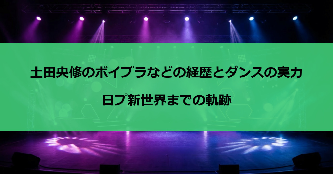 土田央修のボイプラなどの経歴とダンスの実力|日プ新世界までの軌跡