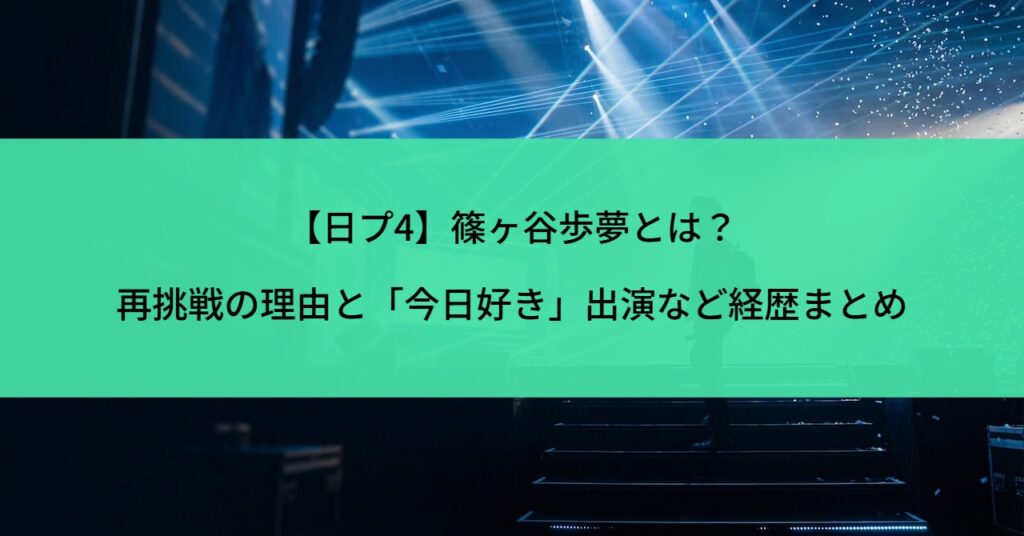 【日プ4】篠ヶ谷歩夢とは？再挑戦の理由と「今日好き」出演など経歴まとめ