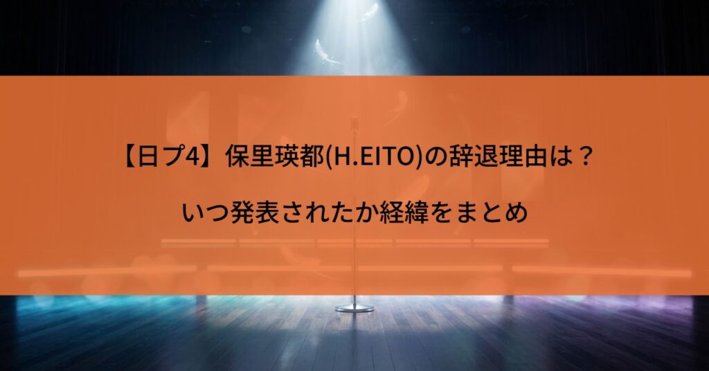 【日プ4】保里瑛都(H.EITO)の辞退理由は？いつ発表されたか経緯をまとめ