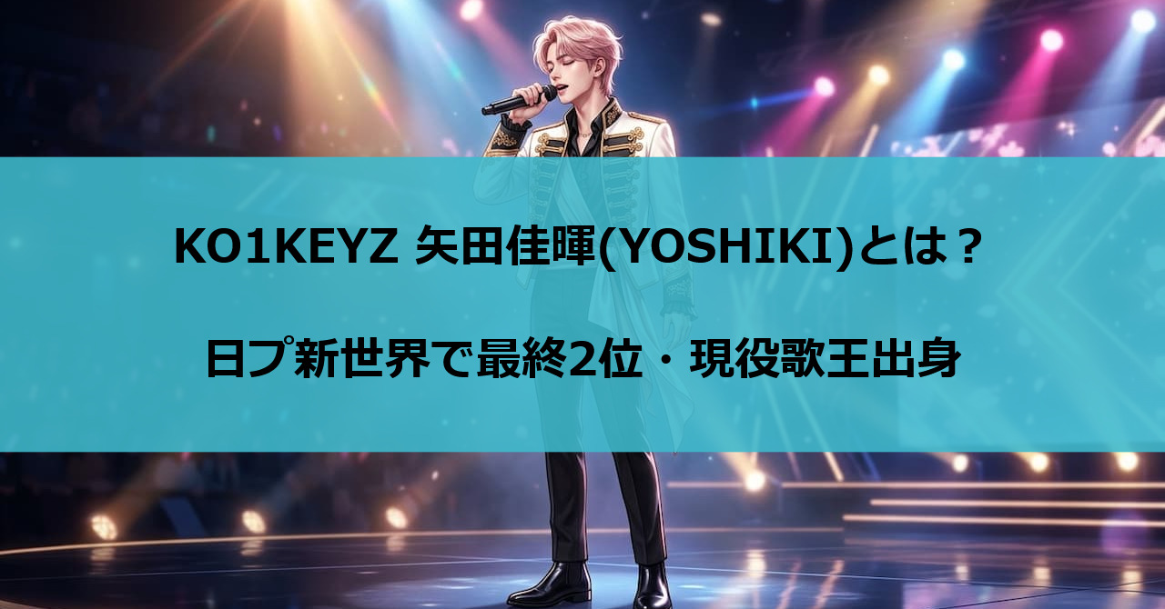 KO1KEYZ 矢田佳暉(YOSHIKI)とは？日プ新世界で最終2位・現役歌王出身