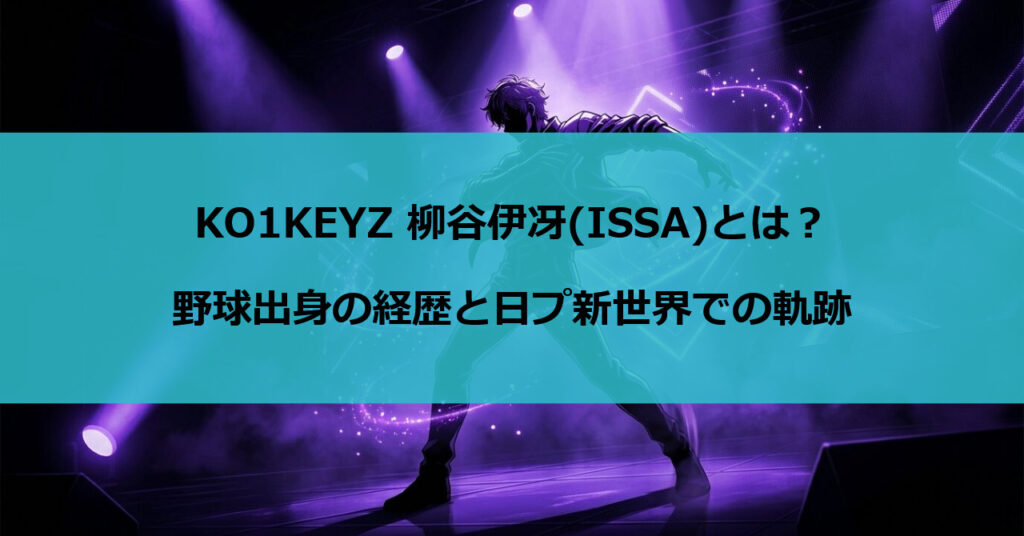 KO1KEYZ 柳谷伊冴(ISSA)とは？野球出身の経歴と日プ新世界での軌跡