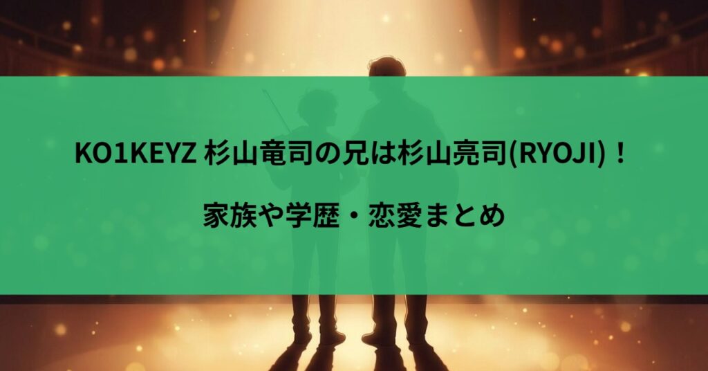 KO1KEYZ 杉山竜司の兄は杉山亮司(RYOJI)！家族や学歴・恋愛まとめ