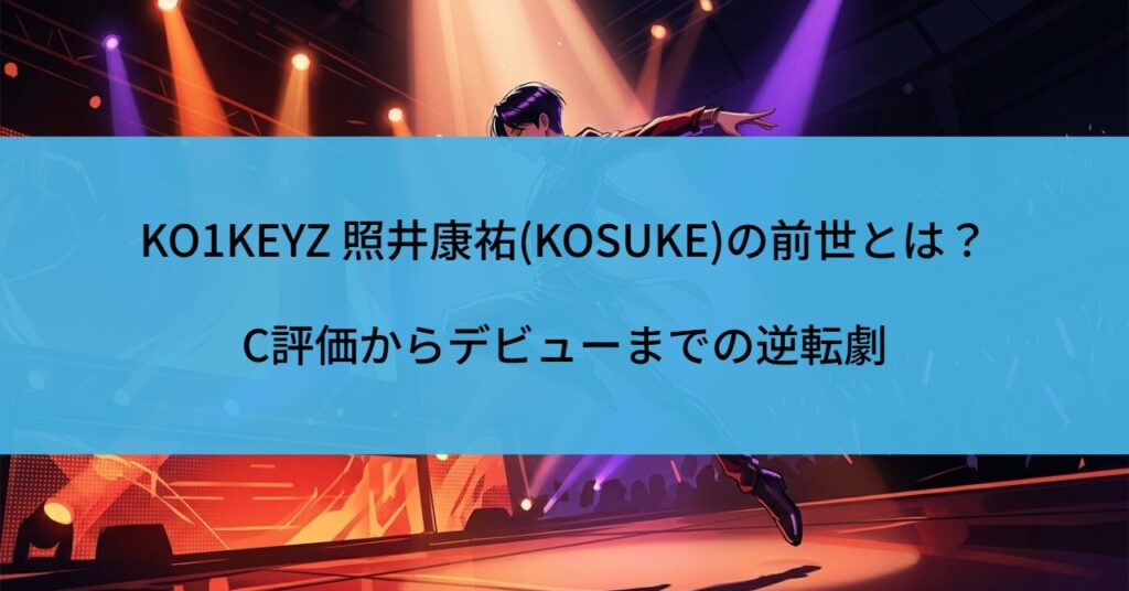 KO1KEYZ 照井康祐(KOSUKE)の前世とは？C評価からデビューまでの逆転劇