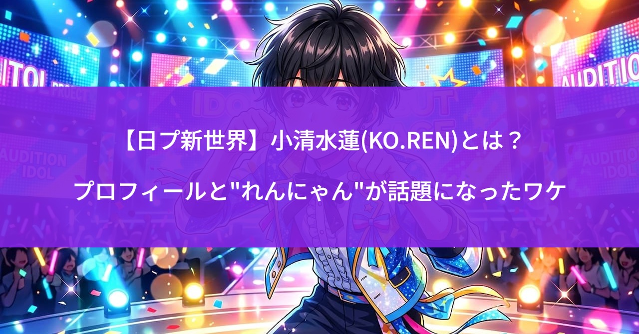 【日プ新世界】小清水蓮(KO.REN)とは？プロフィールと"れんにゃん"が話題になったワケ