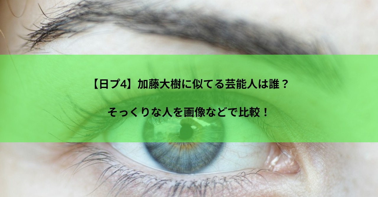 【日プ4】加藤大樹に似てる芸能人は誰?そっくりな人を画像などで比較!