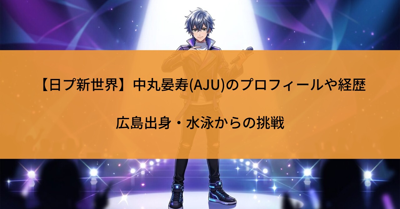【日プ新世界】中丸晏寿(AJU)のプロフィールや経歴｜広島出身・水泳からの挑戦