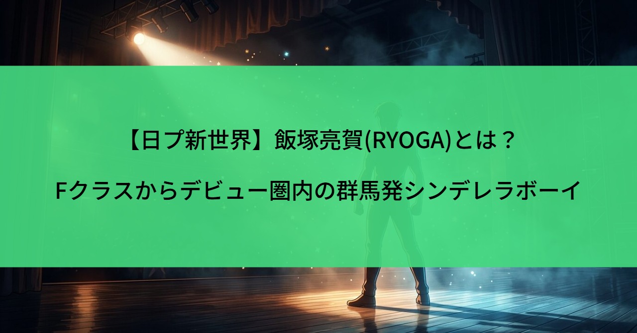 【日プ新世界】飯塚亮賀(RYOGA)とは？Fクラスからデビュー圏内の群馬発シンデレラボーイ