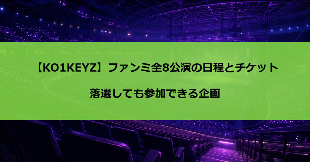【KO1KEYZ】ファンミ全8公演の日程とチケット｜落選しても参加できる企画